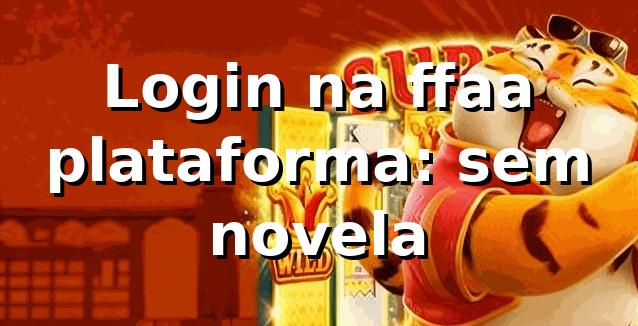 Login na ffaa plataforma: sem novela 😄