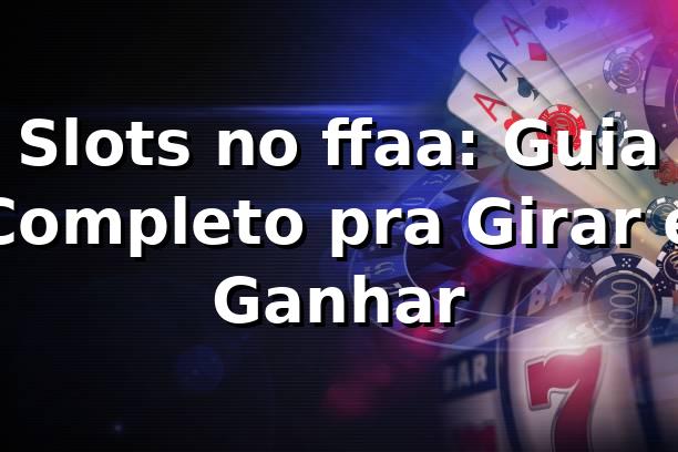 Slots no ffaa: Guia Completo pra Girar e Ganhar 🎰