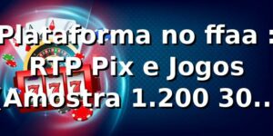 Plataforma no ffaa 📊: RTP, Pix e Jogos (Amostra 1.200, 30 dias)